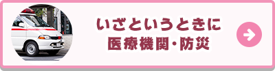 いざというときに 医療機関・防災